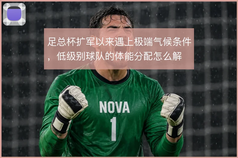 足总杯扩军以来遇上极端气候条件，低级别球队的体能分配怎么解