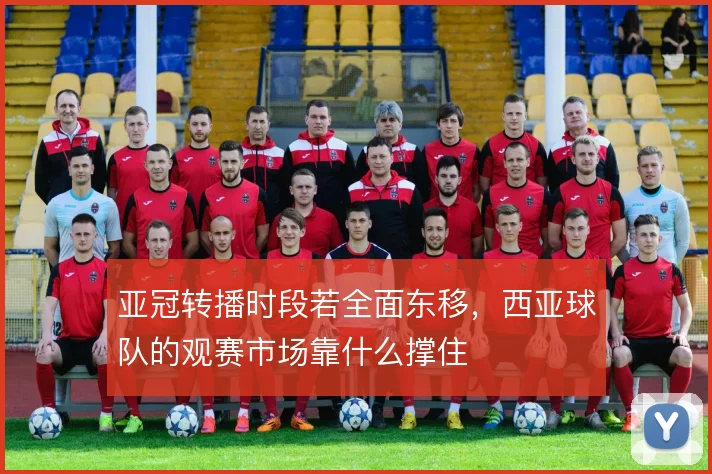 亚冠转播时段若全面东移,西亚球队的观赛市场靠什么撑住