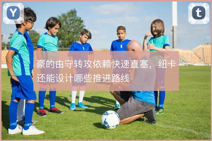 豪的由守转攻依赖快速直塞，纽卡还能设计哪些推进路线