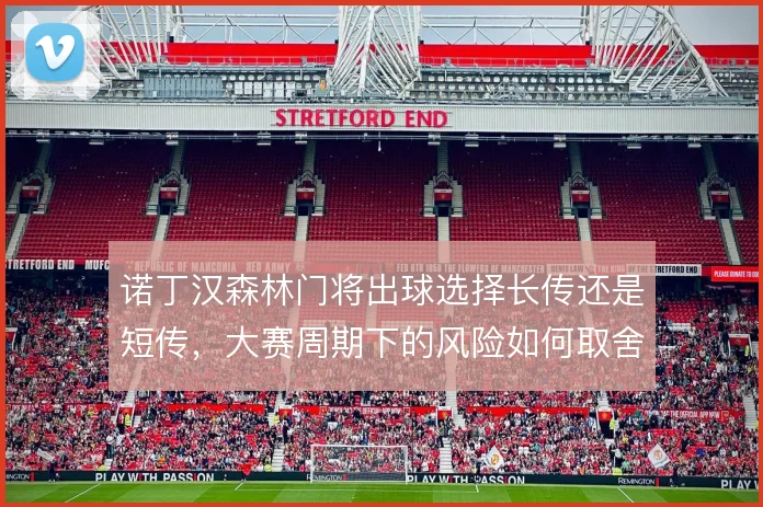 诺丁汉森林门将出球选择长传还是短传，大赛周期下的风险如何取舍