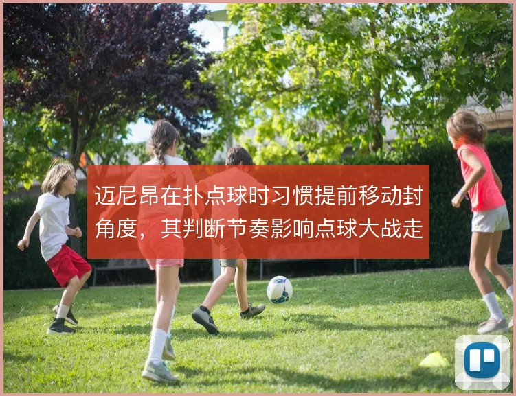 迈尼昂在扑点球时习惯提前移动封角度,其判断节奏影响点球大战走势
