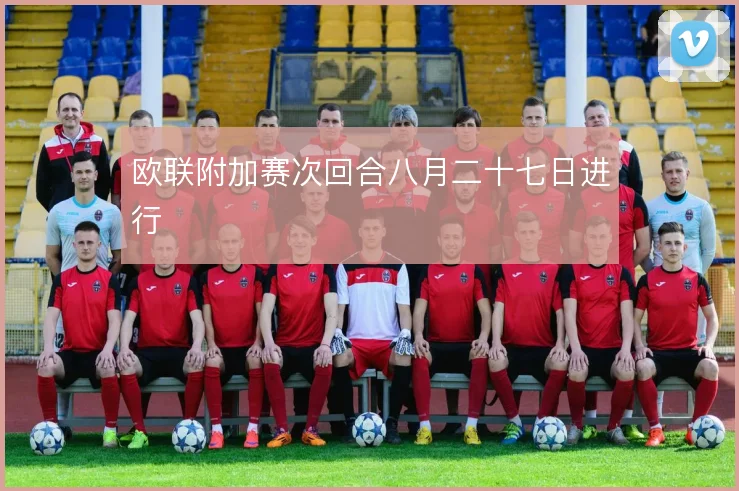 欧联附加赛次回合八月二十七日进行